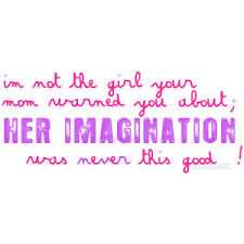 ... Mom Warned You About Her Imagination Was Never This Good - Girly Quote