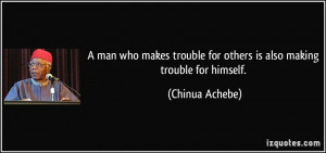 man who makes trouble for others is also making trouble for himself ...