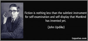Fiction is nothing less than the subtlest instrument for self ...