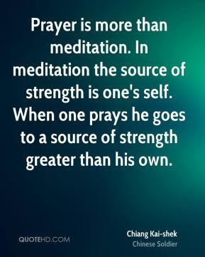 Chiang Kai-shek - Prayer is more than meditation. In meditation the ...