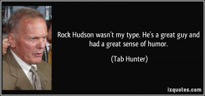 ... my type. He's a great guy and had a great sense of humor. - Tab Hunter