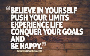 Believe in yourself. Push your limits. Experience life. Conquer your ...