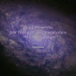 God shows no partiality or discriminates He loves justly Tess Calomino