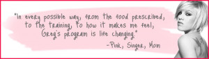 ... makes me feel, Greg's program is life changing.” -Pink, Singer & Mom