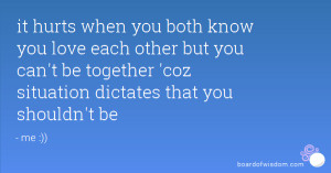... you can't be together 'coz situation dictates that you shouldn't be