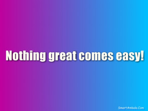 Nothing Good Comes Easy Quotes http://www.smartambala.com/sa/quotes ...