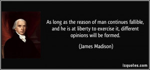 ... to exercise it, different opinions will be formed. - James Madison