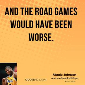And the road games would have been worse.