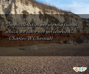 Impossibilities are merely things which we have not yet learned .