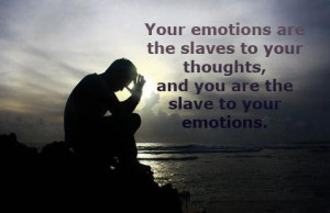 Your Emotions are the slaves to your thoughts,and you are the slave to ...