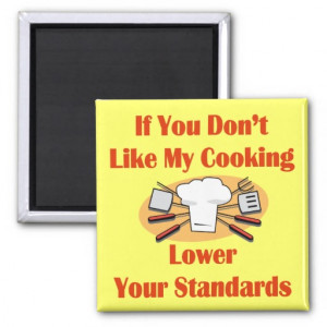 If You Don't Like My Cooking Lower Your Standards Refrigerator Magnets