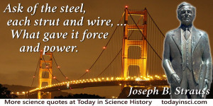 Joseph B. Strauss quote Ask of the steel, each strut and wire ...