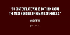 To contemplate war is to think about the most horrible of human ...