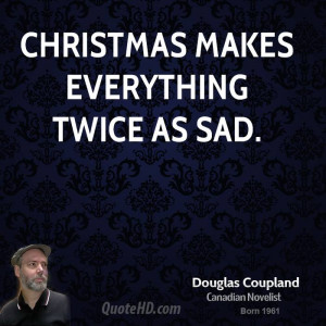 Christmas makes everything twice as sad.