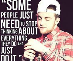 ... about everything they do and Just Do It -Mac Miller #Life #Qoutes