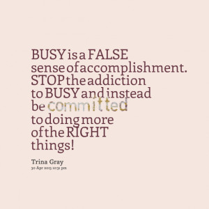 Quotes Picture: busy is a false sense of accomplishment stop the ...