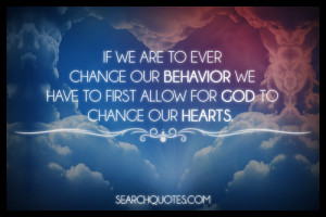 ... change our behavior we have to first allow for God to change our