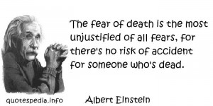 The fear of death is the most unjustified of all fears, for there's no ...