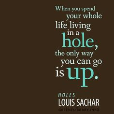 ... in a hole, the only way you can go is up.
