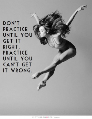 ... get it right, practice until you can't get it wrong Picture Quote #1