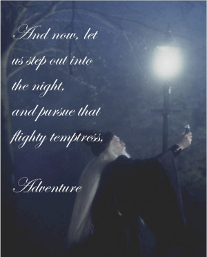 And now, let us step out into the night and pursue that flighty ...