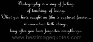 Photography is a way of feeling, of touching, of loving. What you have ...