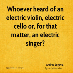 Whoever heard of an electric violin, electric cello or, for that ...