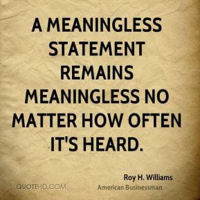 meaningless statement remains meaningless no matter how often it's ...