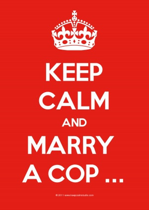 Keep Calm And Marry A cop ...
