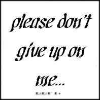 Please Don't Give Up On Me Encouragement Quote