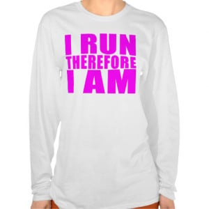 Funny Girl Runners Quotes : I Run Therefore I am T-shirts