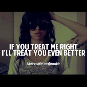 Quote - Treat me right and I'll treat you even better