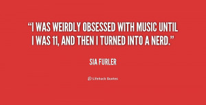 quote Sia Furler i was weirdly obsessed with music until 159956 Sia ...