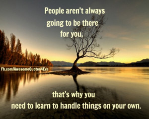 ... for you, that's why you need to learn handle things on your own