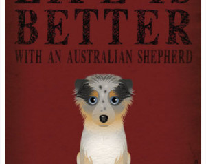 Life is Better with an Australian S hepherd Art Print 11x14 - Custom ...