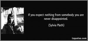 If you expect nothing from somebody you are never disappointed ...