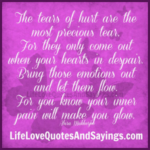 The tears of hurt are the most precious tear,