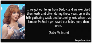 ... famous McEntire yell saved our hides more than once. - Reba McEntire