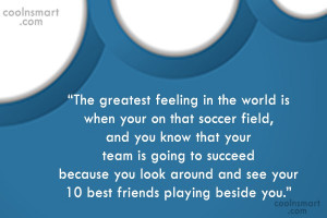Soccer Quote: “The greatest feeling in the world is...