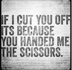... are out of my life. Cutting people out with no hesitation needed