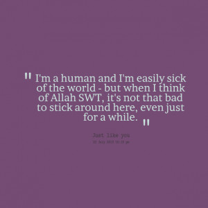 Quotes Picture: i'm a human and i'm easily sick of the world but when ...