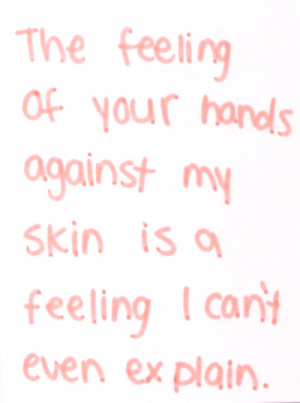 the feeling of your hands against my skin is a feeling i cant even ...