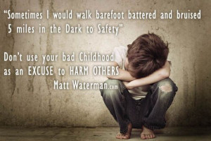 Don't use a bad childhood as a excuse to do harm others.