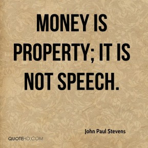 john paul stevens quote money is property it is not speech