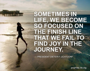 ... line that we fail to find joy in the journey. - Dieter F. Uchtdorf