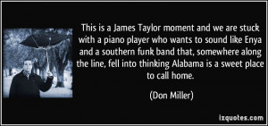 This is a James Taylor moment and we are stuck with a piano player who ...