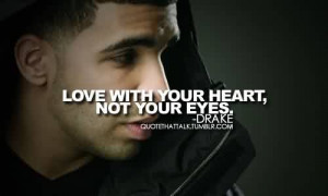 Popular Celebrity Quote By Drake~ love with your heart,not your eyes.