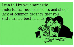 Can Tell By Your Sarcastic Undertones, Rude Comments And Sheer Lack ...