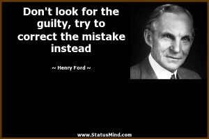 ... guilty, try to correct the mistake instead - Henry Ford Quotes