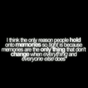 This quote is so true! Everything changes but memories never do and ...